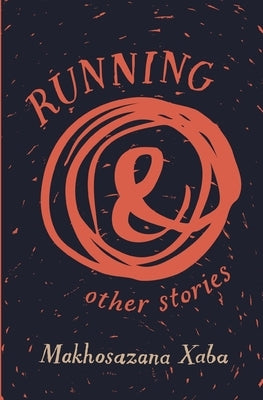 Running and Other Stories by Xaba, Makhosazana