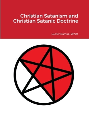 Christian Satanism and Christian Satanic Doctrine by Damuel White, Lucifer