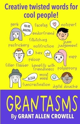 Grantasms: Creative twisted words for cool people! by Crowell, Grant