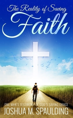 The Reality of Saving Faith: One man's journey to saving faith by Pelkey, Rob