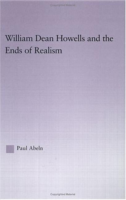 William Dean Howells and the Ends of Realism by Abeln, Paul