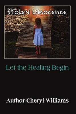 Stolen Innocence; Let the Healing Begin by Williams, Cheryl