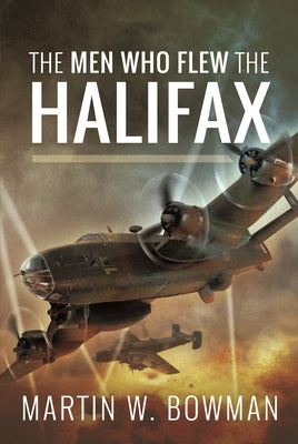 The Men Who Flew the Halifax by Bowman, Martin W.