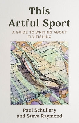 This Artful Sport: A Guide to Writing about Fly Fishing by Schullery, Paul