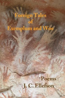 Foreign Tales of Exemplum and Woe: Poems by Ellefson, J. C.