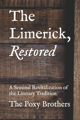 The Limerick, Restored: A Seminal Revitalization of the Literary Tradition by Brothers, Poxy