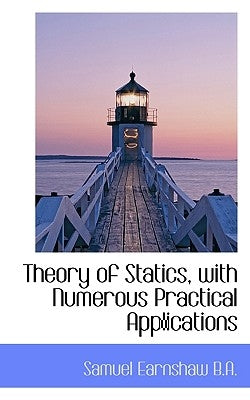 Theory of Statics, with Numerous Practical Applications by Earnshaw, Samuel