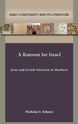 A Ransom for Israel: Jesus and Jewish Salvation in Matthew by Schaser, Nicholas J.