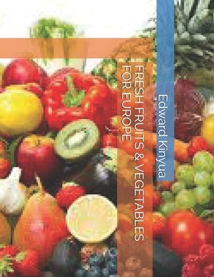 Fresh Fruits & Vegetables for Europe by Kinyua, Edward