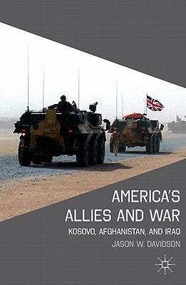 America's Allies and War: Kosovo, Afghanistan, and Iraq by Davidson, J.