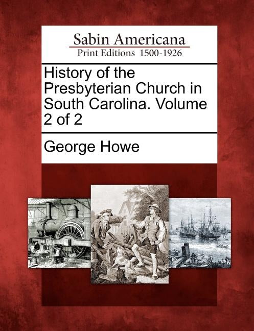 History of the Presbyterian Church in South Carolina. Volume 2 of 2 by Howe, George