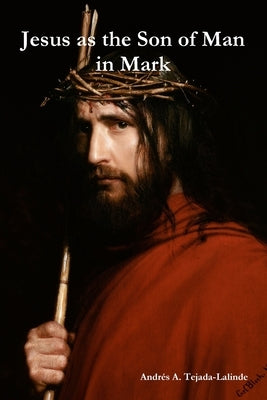 Jesus as the Son of Man in Mark by Tejada-Lalinde, Andrés a.