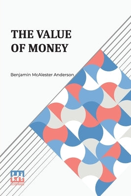 The Value Of Money by Anderson, Benjamin Macalester, Jr.