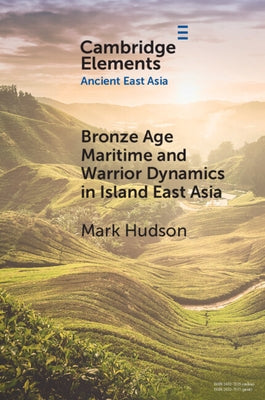Bronze Age Maritime and Warrior Dynamics in Island East Asia by Hudson, Mark