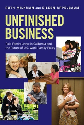 Unfinished Business: Paid Family Leave in California and the Future of U.S. Work-Family Policy by Milkman, Ruth