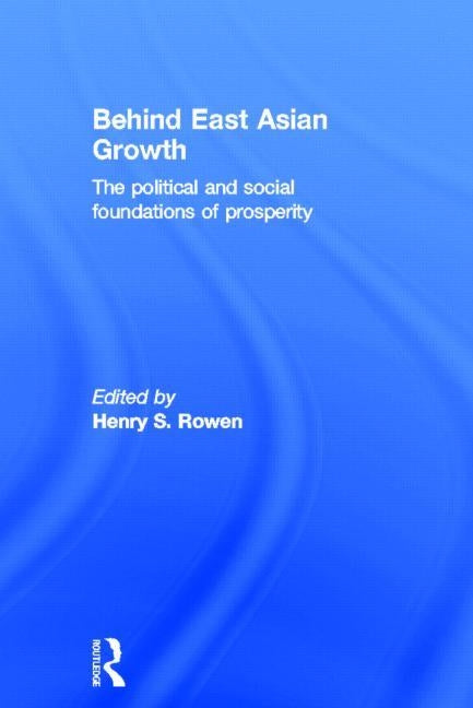 Behind East Asian Growth: The Political and Social Foundations of Prosperity by Rowen, Henry S.
