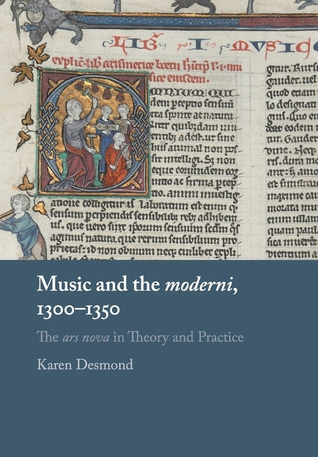 Music and the Moderni, 1300-1350: The Ars Nova in Theory and Practice by Desmond, Karen
