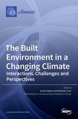 The Built Environment in a Changing Climate: Interactions, Challenges and Perspectives by Ulpiani, Giulia