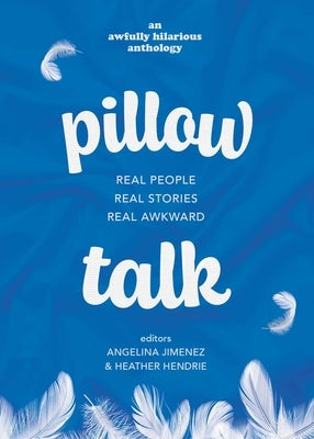 Pillow Talk: Real People. Real Stories. Real Awkward by Jimenez, Angelina