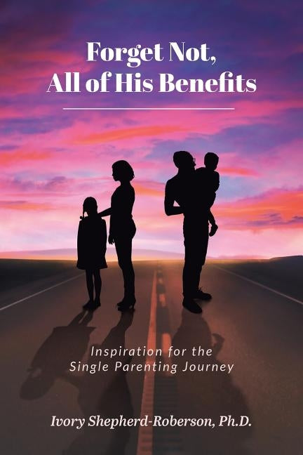 Forget Not, All of His Benefits: Inspiration for the Single Parenting Journey by Shepherd-Roberson, Ivory