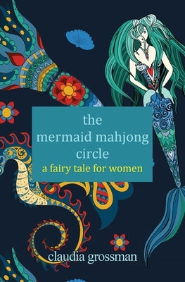 The Mermaid Mahjong Circle: A Fairy Tale for Women by Grossman, Claudia