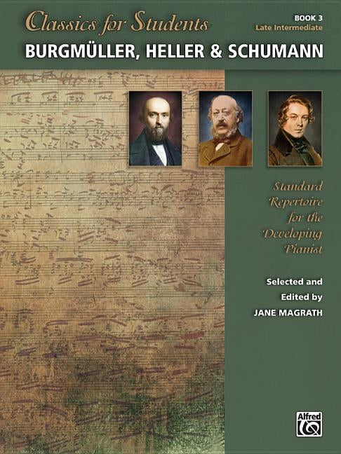 Classics for Students -- Burgmüller, Heller & Schumann, Bk 3: Standard Repertoire for the Developing Pianist by Magrath, Jane