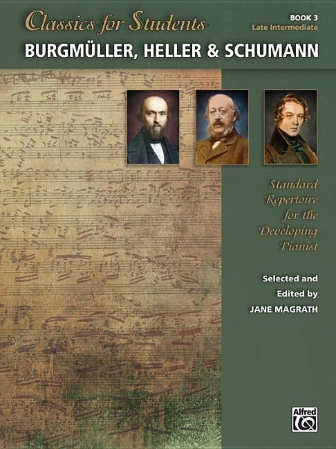 Classics for Students -- Burgmüller, Heller & Schumann, Bk 3: Standard Repertoire for the Developing Pianist by Magrath, Jane