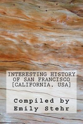 Interesting History of San Francisco [California, USA] by Stehr, Emily