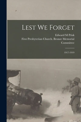 Lest We Forget: 1917-1919 by Prisk, Edward M.