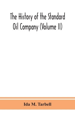 The history of the Standard Oil Company (Volume II) by M. Tarbell, Ida