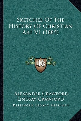Sketches Of The History Of Christian Art V1 (1885) by Crawford, Alexander Crawford Lindsay