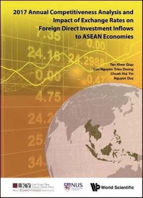 2017 Annual Competitiveness Analysis and Impact of Exchange Rates on Foreign Direct Investment Inflows to ASEAN Economies by Tan, Khee Giap