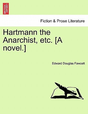 Hartmann the Anarchist, Etc. [A Novel.] by Fawcett, Edward Douglas