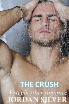 The Crush: A Stepbrother Romance by Silver, Jordan