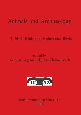 Animals and Archaeology: 2. Shell Middens, Fishes and Birds by Grigson, Caroline