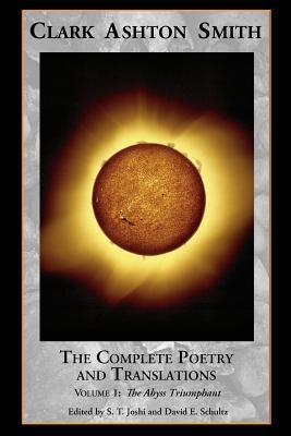 The Complete Poetry and Translations Volume 1: The Abyss Triumphant by Smith, Clark Ashton