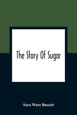 The Story Of Sugar by Ware Bassett, Sara