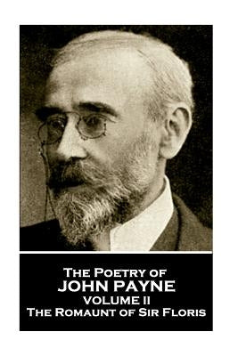 John Payne - The Poetry of John Payne - Volume II: The Romaunt of Sir Floris by Payne, John
