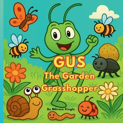 Gus The Garden Grasshopper: Gus Rhyming Adventure in the Garden by Dingle, Mgrace