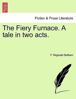 The Fiery Furnace. A tale in two acts. by Statham, F. Reginald