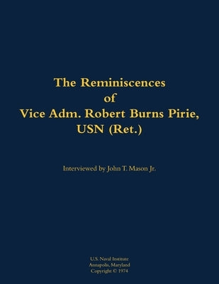 The Reminiscences of Vice Adm. Robert Burns Pirie, USN (Ret.): 1905-1990 by Pirie, Robert Burns