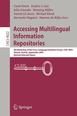 Accessing Multilingual Information Repositories: 6th Workshop of the Cross-Language Evaluation Forum, Clef 2005, Vienna, Austria, 21-23 September, 200 by Gey, Fredric