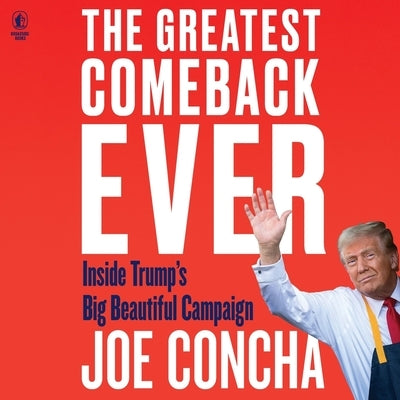 The Greatest Comeback Ever: Inside Trump's Big Beautiful Campaign by Concha, Joe