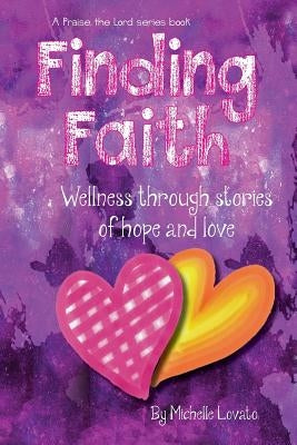 Finding Faith: Wellness Through Stories of Hope and Love: An interactive community publishing project by Lovato, Michelle