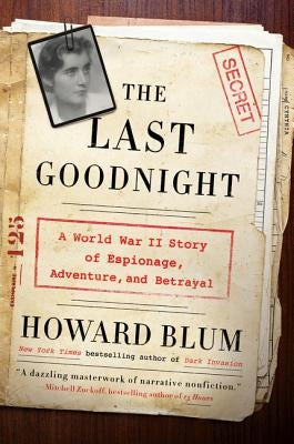 The Last Goodnight: A World War II Story of Espionage, Adventure, and Betrayal by Blum, Howard