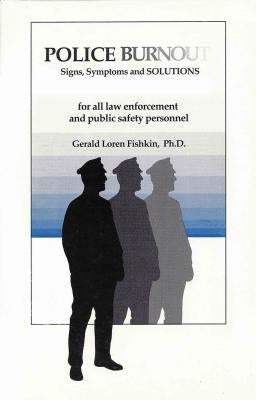 Police Burnout: Signs, Symptoms and Solutions by Fishkin, Gerald Loren