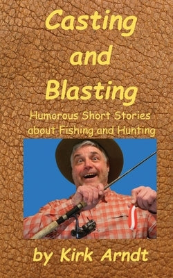 Casting and Blasting by Arndt, Kirk
