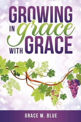 Growing In Grace with Grace by Blue, Grace M.