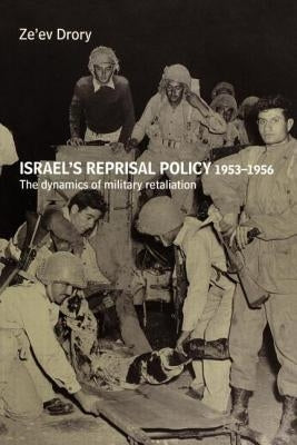 Israel's Reprisal Policy, 1953-1956: The Dynamics of Military Retaliation by Drory, Ze'ev