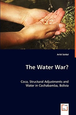 The Water War? Coca, Structural Adjustments and Water in Cochabamba, Bolivia by Soldal, Arild